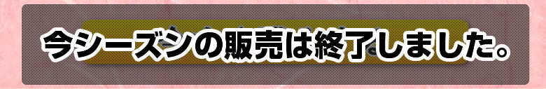 今シーズンの販売は終了しました